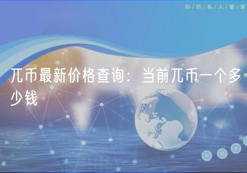 兀币最新价格查询：当前兀币一个多少钱