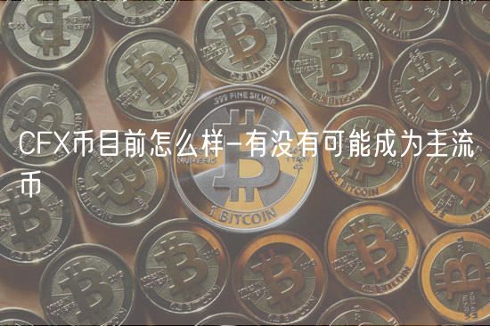 CF币目前怎么样-有没有可能成为主流币