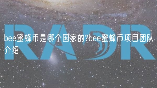 b蜜蜂币是哪个国家的?b蜜蜂币项目团队介绍