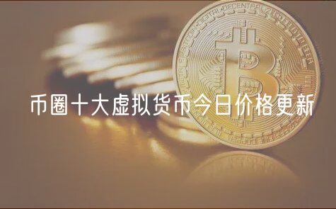 币圈十大虚拟货币今日价格更新
