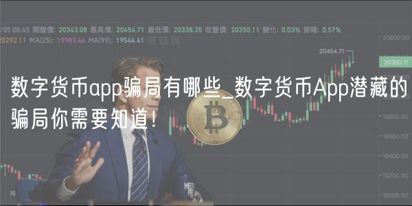 数字货币app骗局有哪些_数字货币App潜藏的骗局你需要知道！
